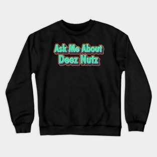 Ask me about Deez Nuts Crewneck Sweatshirt